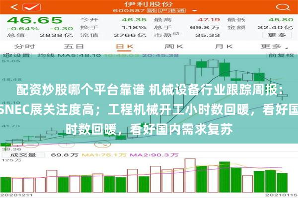 配资炒股哪个平台靠谱 机械设备行业跟踪周报：光伏新技术SNEC展关注度高；工程机械开工小时数回暖，看好国内需求复苏