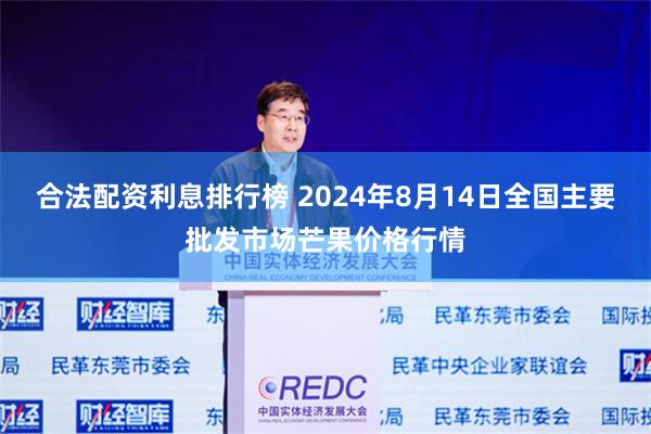 合法配资利息排行榜 2024年8月14日全国主要批发市场芒果价格行情